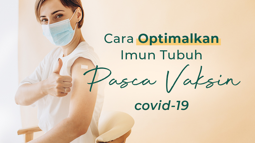 Cara Mengoptimalkan Imun Tubuh Pasca Vaksin Covid-19