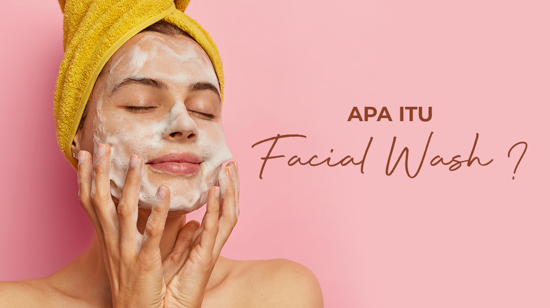 Ini Loh Manfaat Facial Wash Selain Untuk Membersihkan Wajah