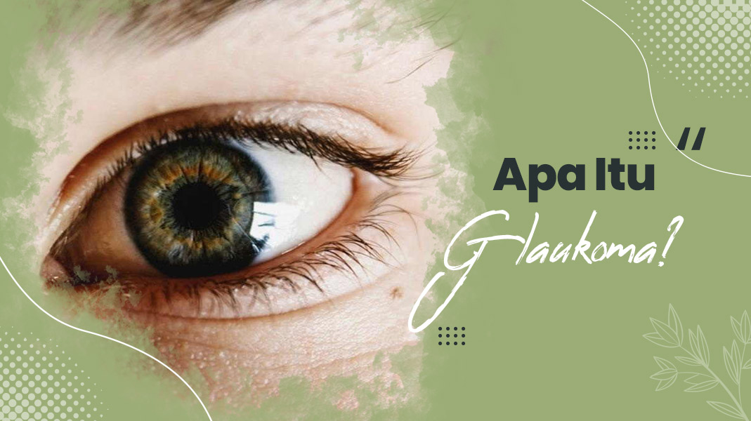 Penyakit Glaukoma: Kenali Gejala, Penyebab Hingga Cara Pencegahannya