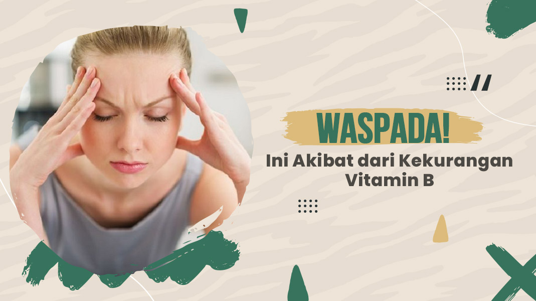 Simak Akibat Kekurangan Vitamin B yang Wajib Diwaspadai